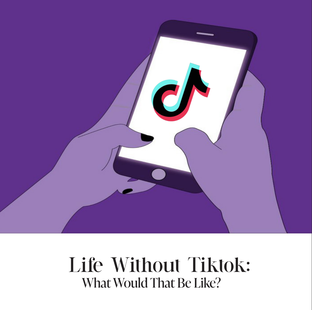 Life Without TikTok, What Would That Be Like?